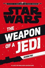 The Weapon of a Jedi: A Luke Skywalker Adventure (Journey to Star Wars: The Force Awakens)