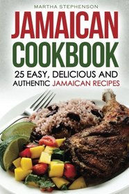 Jamaican Cookbook - 25 Easy, Delicious and Authentic Jamaican Recipes: From Ackee and Salt fish to Jerk Chicken