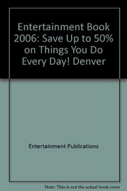 Entertainment Book 2006: Save Up to 50% on Things You Do Every Day! Denver