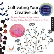 Cultivating Your Creative Life: How to Find Balance, Beauty, and Success as an Artist