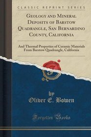Geology and Mineral Deposits of Barstow Quadrangle, San Bernardino County, California: And Thermal Properties of Ceramic Materials From Barstow Quadrangle, California (Classic Reprint)