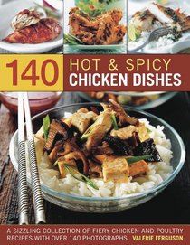 140 Hot & Spicy Chicken Dishes: A sizzling collection of fiery chicken and polutry recipes with over 140 colour photographs