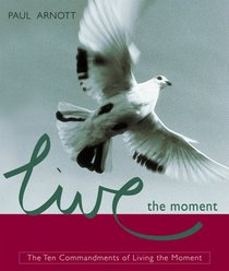 Live the Moment: The Ten Commandments of Living the Moment