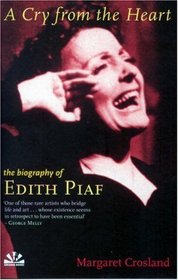 A Cry from the Heart: The Biography of Edith Piaf