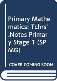 Primary Mathematics: Tchrs'.Notes Primary Stage 1 (SPMG)
