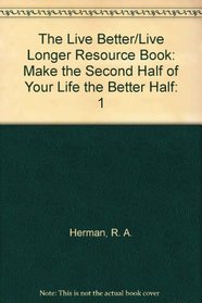 The Live Better/Live Longer Resource Book: Make the Second Half of Your Life the Better Half (Live Better - Live Longer Resourcebook)