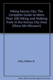 Hiking Kansas City: The Complete Guide to More Than 100 Hiking and Walking Trails in the Kansas City Area (Show Me Missouri)