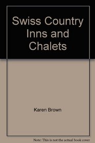 Swiss Country Inns and Chalets (Karen Brown's Switzerland: Exceptional Places to Stay & Itineraries)