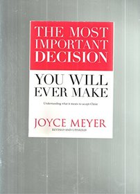 The Most Important Decision You Will Ever Make (undrstanding what it means to accept christ, revised and updated)