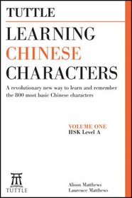 Tuttle Learning Chinese Characters Volume 1: A Revolutionary New Way to Learn and Remember the 800 Most Basic Chinese Characters