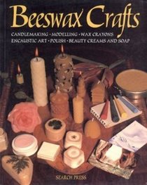 Beeswax Crafts: Candlemaking, Modelling, Beauty Creams, Soaps and Polishes, Encaustic Art, Wax Crayons