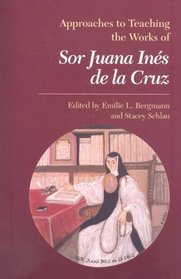 Approaches to Teaching the Works of Sor Juana Ines De La Cruz (Approaches to Teaching World Literature)