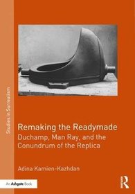 Remaking the Readymade: Duchamp, Man Ray, and the Conundrum of the Replica (Studies in Surrealism)