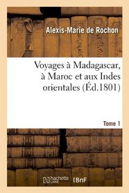 Voyages a Madagascar, a Maroc Et Aux Indes Orientales. Tome 1 (Ed.1801) (French Edition)