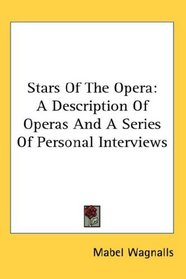 Stars Of The Opera: A Description Of Operas And A Series Of Personal Interviews