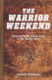 The Warrior Weekend: Helping Dads Raise Boys to Be Godly Men