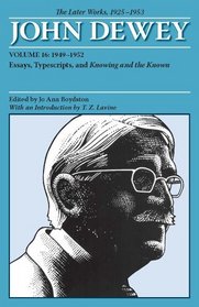 The Later Works of John Dewey, Volume 16, 1925 - 1953: 1949 - 1952, Essays, Typescripts, and Knowing and the Known (Collected Works of John Dewey)