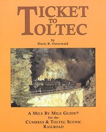 Ticket to Toltec: A mile by mile guide for the Cumbres & Toltec Scenic Railroad