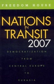 Nations in Transit 2007: Democratization from Central Europe to Eurasia (Nations in Transit)