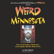 Weird Minnesota: Your Travel Guide to Minnesota's Local Legends and Best Kept Secrets