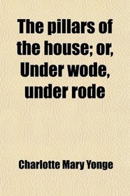 The pillars of the house; or, Under wode, under rode