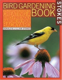 Stokes Bird Gardening Book: The Complete Guide to Creating a Bird-Friendly Habitat in Your Backyard (Stokes Backyard Nature Books.)