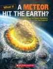 What If a Meteor Hit the Earth? The Real Deal on Space Disaster--from the Experts