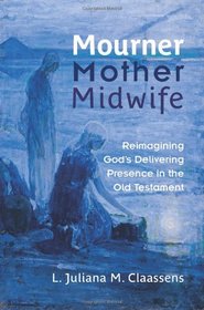 Mourner, Mother, Midwife: Reimagining God's Delivering Presence in the Old Testament