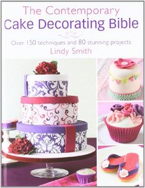 The Contemporary Cake Decorating Bible: Creative Techniques, Resh Inspiration, Stylish Designs