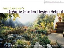 Ann Lovejoy's Organic Garden Design School : A Guide for Creating Your Own Beautiful, Easy-Care Garden (A Rodale Organic Gardening Book)