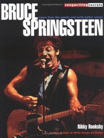 Bruce Springsteen : Learn from the Greats and Write Better Songs (Songwriting Secrets)