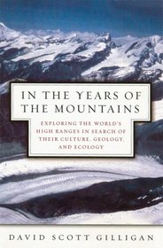 In the Years of the Mountains: Exploring the World's High Ranges in Search of Their Culture, Geology, and Ecology