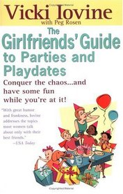 The Girlfriends' Guide to Parties and Playdates: Conquer the Chaos...and Have Some Fun While You're at It! (Girlfriends' Guides)