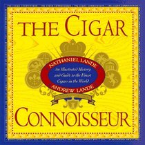 The Cigar Connoisseur : An Illustrated History and Guide to the World's Finest Cigars