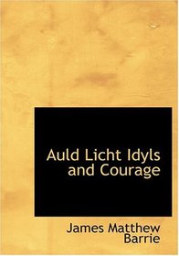 Auld Licht Idyls and Courage (Large Print Edition)