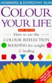 Colour Your Life: How to Use the Colour Reflection Reading for Insight and Healing