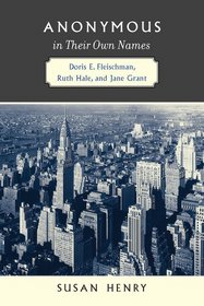 Anonymous in Their Own Names: Doris E. Fleischman, Ruth Hale, and Jane Grant