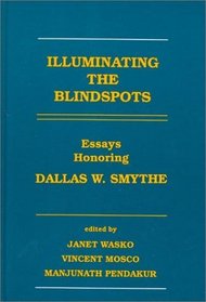 Illuminating the Blindspots: Essays Honoring Dallas W. Smythe (Communication and Information Science)