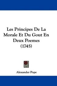 Les Principes De La Morale Et Du Gout En Deux Poemes (1745) (French Edition)