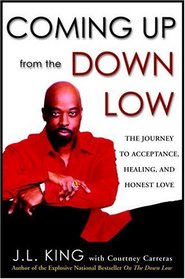 Coming Up from the Down Low : The Journey to Acceptance, Healing, and Honest Love