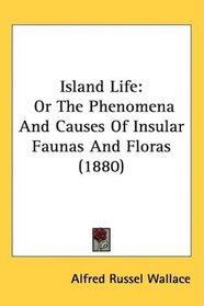 Island Life: Or The Phenomena And Causes Of Insular Faunas And Floras (1880)