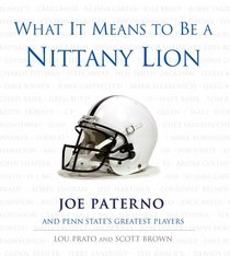 What It Means to Be a Nittany Lion: Joe Paterno And Penn State's Greatest Players (What It Means)