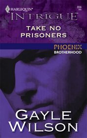 Take No Prisoners (Phoenix Brotherhood, Bk 5) (Harlequin Intrigue, No 856)