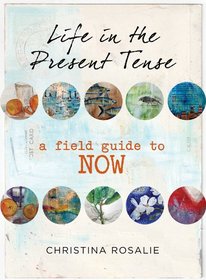Life in the Present Tense: A Field Guide to Now