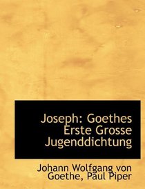 Joseph: Goethes Erste Grosse Jugenddichtung