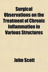 Surgical Observations on the Treatment of Chronic Inflammation in Various Structures