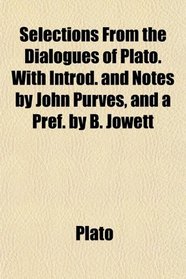 Selections From the Dialogues of Plato. With Introd. and Notes by John Purves, and a Pref. by B. Jowett