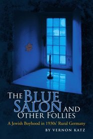 The Blue Salon and Other Follies: A Jewish Boyhood in 1930s' Rural Germany