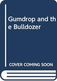 Gumdrop and the Bulldozer