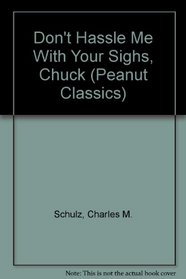 Don't Hassle Me With Your Sighs, Chuck (Peanut Classics)